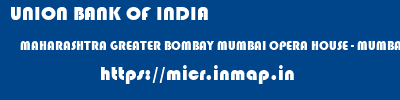 UNION BANK OF INDIA  MAHARASHTRA GREATER BOMBAY MUMBAI OPERA HOUSE - MUMBAI  micr code